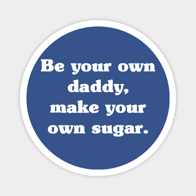 Be Your Own Daddy Make Your Own Sugar 2 Magnet by thuhao5shop